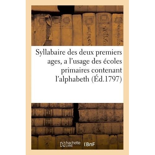 Syllabaire Des Deux Premiers Ages, A L'usage Des Écoles Primaires Contenant L'alphabeth