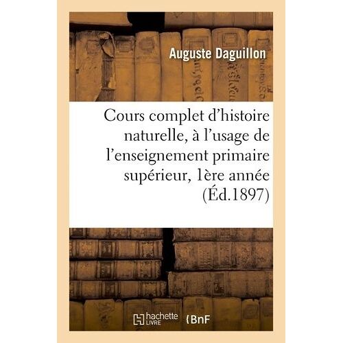 Cours Complet D'histoire Naturelle, À L'usage De L'enseignement Primaire Supérieur 1ère Année 1897