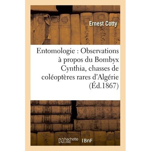 Entomologie: Observations À Propos Du Bombyx Cynthia Relation De Quelques Chasses De Coléoptères