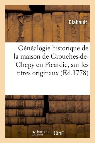 Généalogie Historique De La Maison De Grouches-De-Chepy En Picardie, Sur Les Titres Originaux