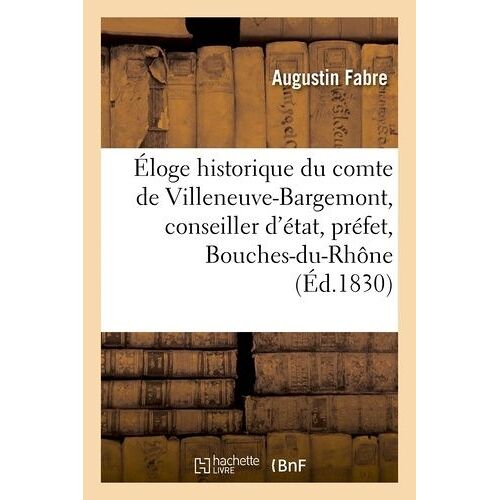 Éloge Historique Du Comte De Villeneuve-Bargemont, Conseiller D'état, Préfet Des Bouches-Du-Rhône