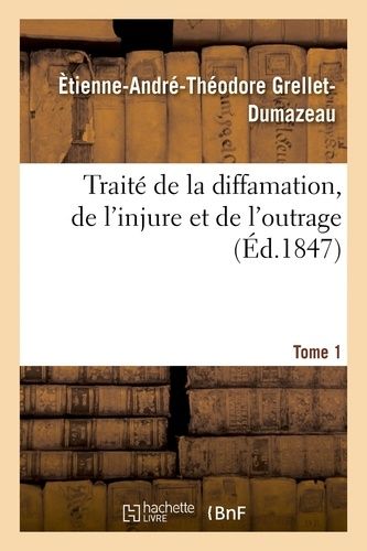 Traité De La Diffamation, De L'injure Et De L'outrage - Tome 1