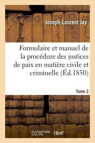 Formulaire Et Manuel De La Procédure Des Justices De Paix En Matière Civile Et Criminelle - Tome 2