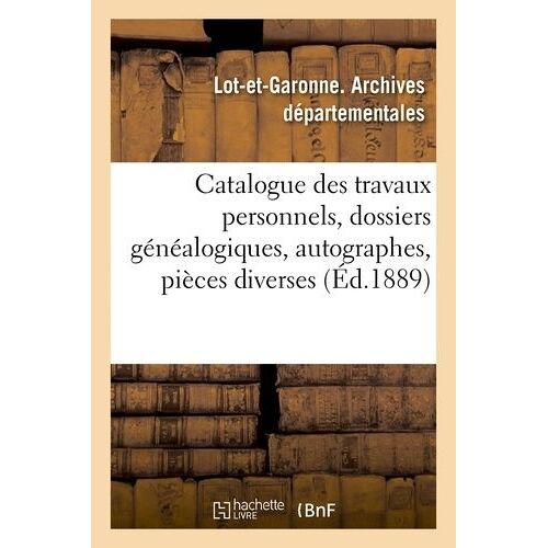Catalogue Des Travaux Personnels, Dossiers Généalogiques, Autographes, Pièces Diverses