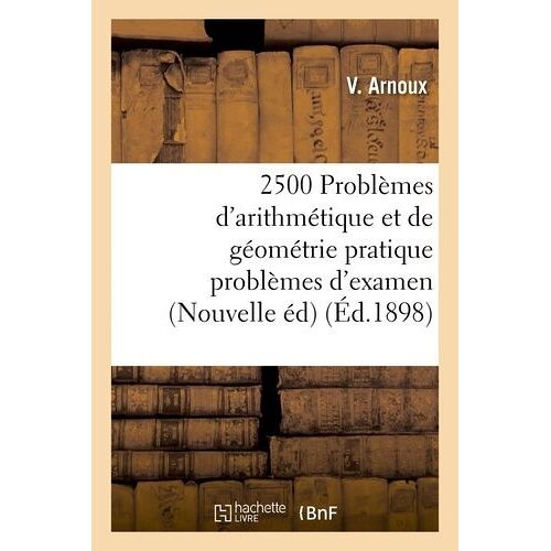 2500 Problèmes D'arithmétique Et De Géométrie Pratique Problèmes D'examen, Nouvelle Édition