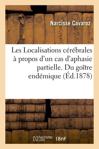 Les Localisations Cérébrales À Propos D'un Cas D'aphasie Partielle. Du Goître Endémique