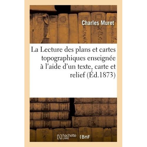 La Lecture Des Plans Et Cartes Topographiques Enseignée À L'aide D'un Texte, D'une Carte: Et D'un Relief, Par C. Muret Sous La Direction De E. Levasse