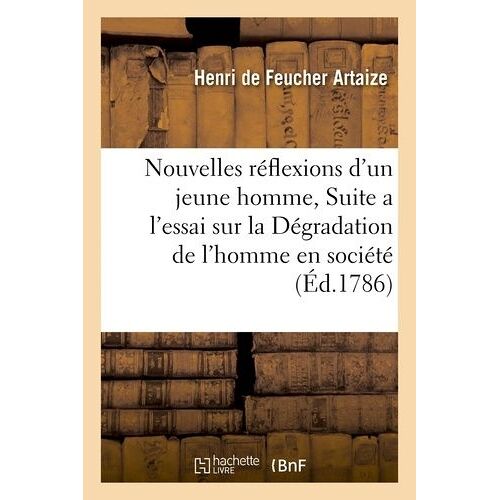 Nouvelles Réflexion D'un Jeune Homme, Ou Suite A L'essai Sur La Dégradation De L'homme En Société