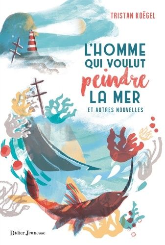 L'homme Qui Voulut Peindre La Mer - Et Autres Nouvelles