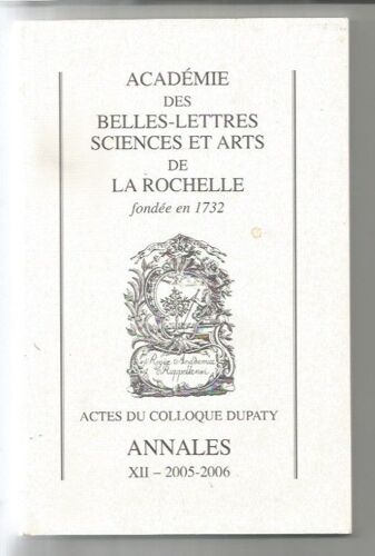 Académie Des Belles Lettres Sciences Et Arts De La Rochelle Fondée En 1732 - Actes Du Colloque Dupaty - Annales Xii 2005 2006