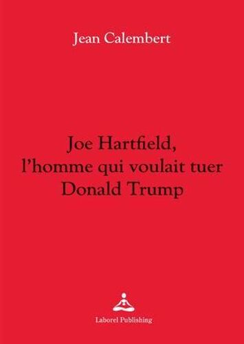 Joe Hartfield, L'homme Qui Voulait Tuer Donald Trump