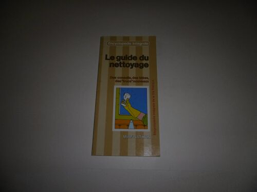 Le Guide Du Nettoyage - Encyclopédie Intégrale De La Vie Pratique
