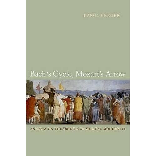 Bach's Cycle, Mozart's Arrow: An Essay On The Origins Of Musical Modernity