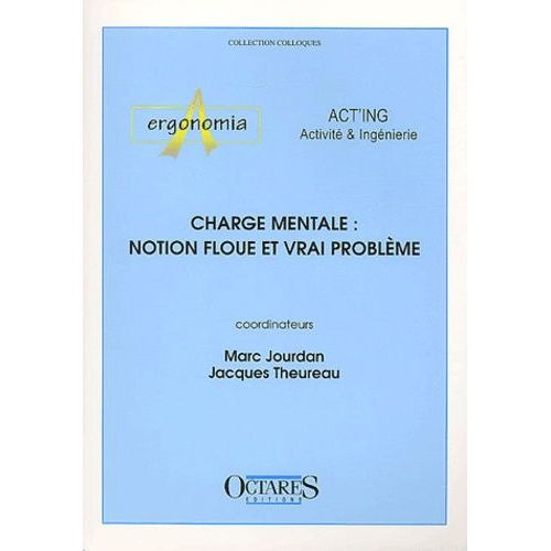 Charge Mentale : Notion Floue Et Vrai Problème - Journées D'études Organisées Par Les Associations Act'ing Et Ergonomia, Cassis, 14 Et 15 Juin 2001