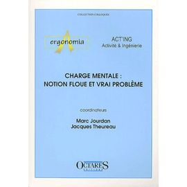Charge Mentale : Notion Floue Et Vrai Problème - Journées D'études Organisées Par Les Associations Act'ing Et Ergonomia, Cassis, 14 Et 15 Juin 2001