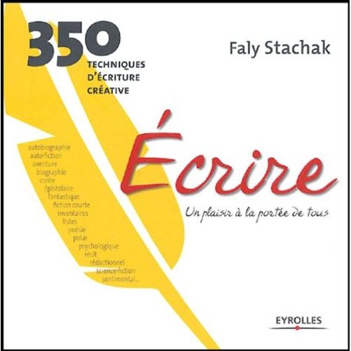 Ecrire, Un Plaisir À La Portée De Tous - 350 Techniques D'écriture Créative