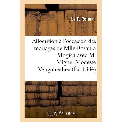 Allocution À L'occasion Des Mariages De Mlle Rosaura Mugica Avec M. Miguel-Modeste Vengohechea