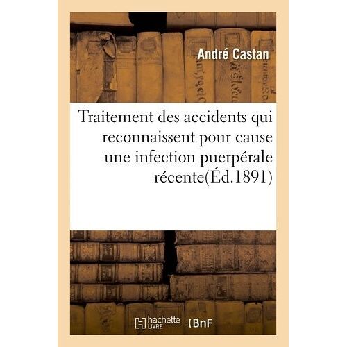 Traitement Des Accidents Qui Reconnaissent Pour Cause Une Infection Puerpérale Récente