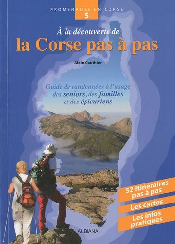 A La Découverte De La Corse Pas À Pas - Guide De Randonnées À L'usage Des Seniors, Des Familles Et Des Épicuriens