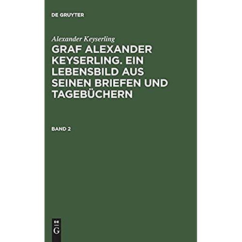 Alexander Keyserling: Graf Alexander Keyserling. Ein Lebensbild Aus Seinen Briefen Und Tagebüchern. Band 2