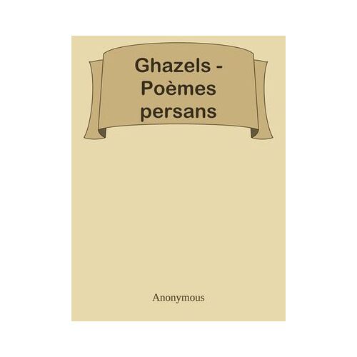 Ghazels - Poèmes Persans