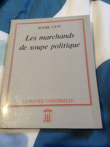 Les Marchands De Soupe Politique, Roger Cavé, La Pensée Universelle, 1984.