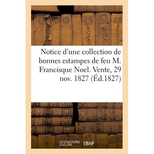 Notice D'une Collection De Bonnes Estampes De Feu M. Francisque Noel