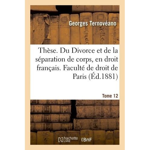 Thèse - Du Divorce Et De La Séparation De Corps, En Droit Français