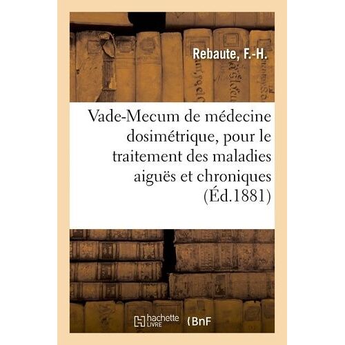 Vade-Mecum De Médecine Dosimétrique, Pour Le Traitement Des Maladies Aiguës Et Chroniques