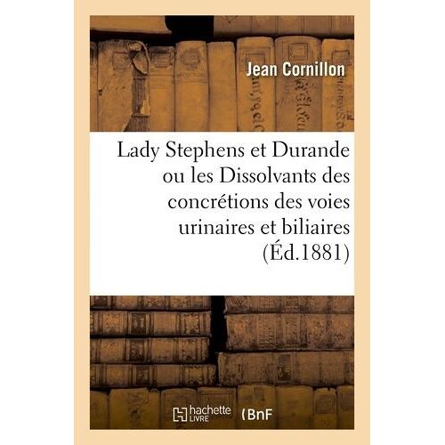 Lady Stephens Et Durande Ou Les Dissolvants Des Concrétions Des Voies Urinaires Et Biliaires