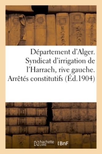 Département D'alger - Syndicat D'irrigation De L'harrach, Rive Gauche - Arrêtés Constitutifs