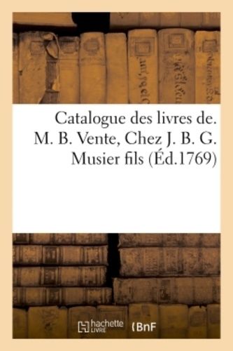 Catalogue Des Livres De - M. B. Vente, Chez J. B. G. Musier Fils