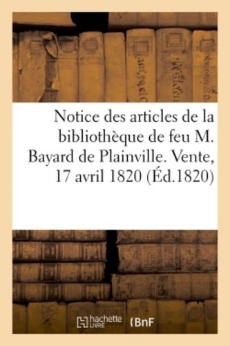 Notice Des Principaux Articles De La Bibliothèque De Feu M. Bayard De Plainville