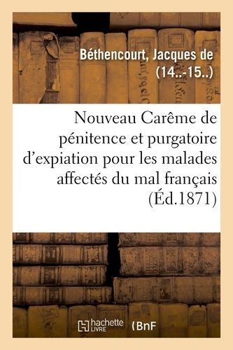Nouveau Carême De Pénitence Et Purgatoire D'expiation À L'usage Des Malades Affectés Du Mal Français