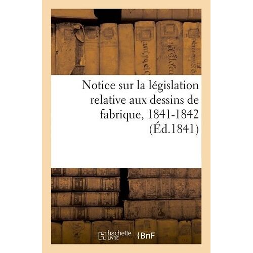 Notice Sur La Législation Relative Aux Dessins De Fabrique - Session Des Conseils Généraux