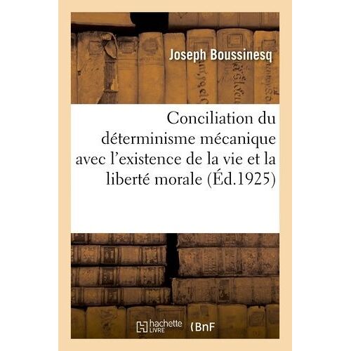 Conciliation Du Véritable Déterminisme Mécanique Avec L'existence De La Vie Et De La Liberté Morale