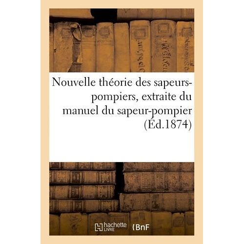 Nouvelle Théorie Des Sapeurs-Pompiers, Extraite Du Manuel Du Sapeur-Pompier