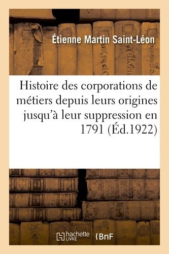 Histoire Des Corporations De Métiers Depuis Leurs Origines Jusqu'à Leur Suppression En 1791