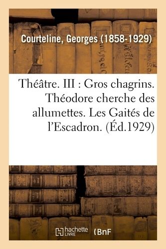 Georges Courteline, De L'académie Goncourt - Théâtre - Iii : Gros Chagrins