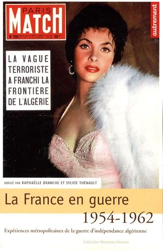 La France En Guerre 1954-1962 - Expériences Métropolitaines De La Guerre D'indépendance Algérienne