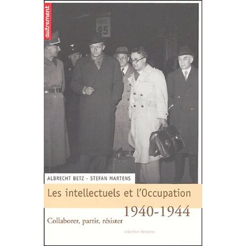 Les Intellectuels Et L'occupation, 1940-1944 - Collaborer, Partir, Résister