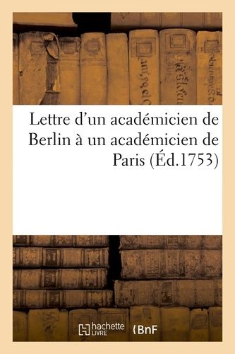 Lettre D'un Académicien De Berlin À Un Académicien De Paris