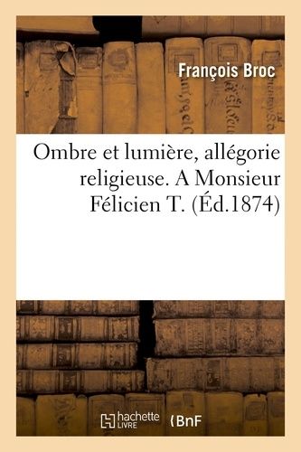 Ombre Et Lumière, Allégorie Religieuse - A Monsieur Félicien T.