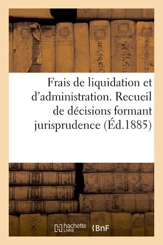 Frais De Liquidation Et D'administration - Recueil De Décisions Formant Jurisprudence