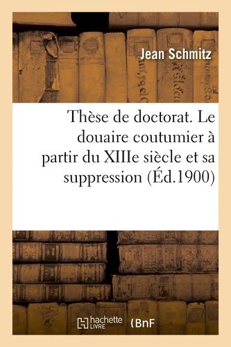 Thèse De Doctorat - Le Douaire Coutumier À Partir Du Xiiie Siècle Et Sa Suppression