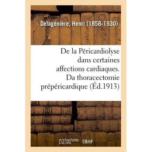 De La Péricardiolyse Dans Certaines Affections Cardiaques, Ou De La Thoracectomie Prépéricardique