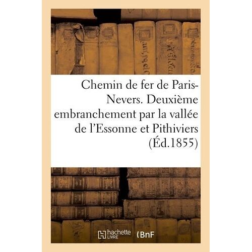 Chemin De Fer De Paris À Nevers - Deuxième Embranchement Par La Vallée De L'essonne Et Pithiviers