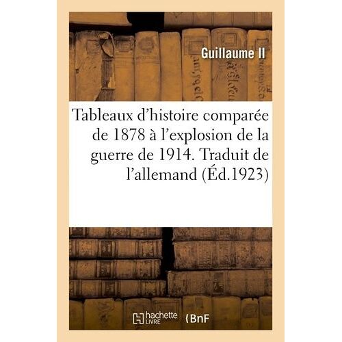 Tableaux D'histoire Comparée De 1878 À L'explosion De La Guerre De 1914 - Traduit De L'allemand