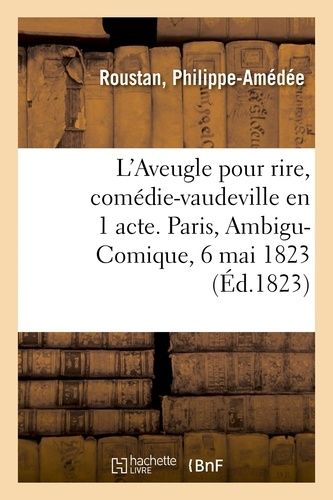 L'aveugle Pour Rire, Comédie-Vaudeville En 1 Acte - Paris, Ambigu-Comique, 6 Mai 1823