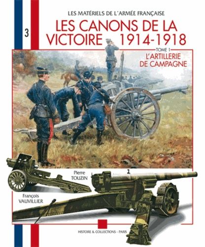 Les Canons De La Victoire 1914-1918 - Tome 1, L'artillerie De Campagne